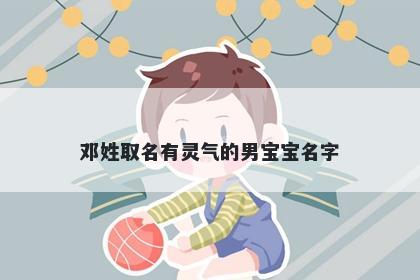 邓姓取名有灵气的男宝宝名字