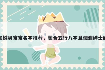 和姓男宝宝名字推荐，契合五行八字且儒雅绅士的