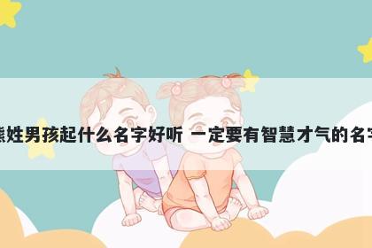 熊姓男孩起什么名字好听 一定要有智慧才气的名字