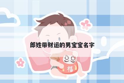 郎姓带财运的男宝宝名字