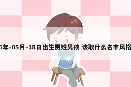 2026年-05月-18日出生贾姓男孩 该取什么名字风格独特