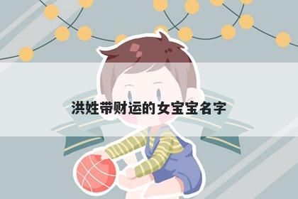 洪姓带财运的女宝宝名字