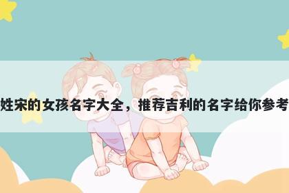 姓宋的女孩名字大全，推荐吉利的名字给你参考