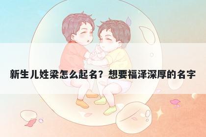 新生儿姓梁怎么起名？想要福泽深厚的名字