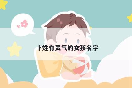 卜姓有灵气的女孩名字