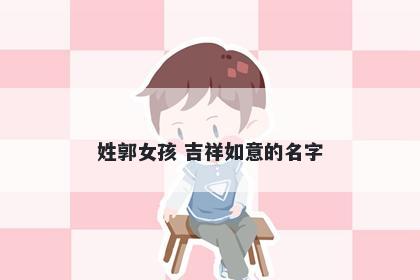 姓郭女孩 吉祥如意的名字