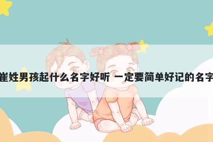崔姓男孩起什么名字好听 一定要简单好记的名字